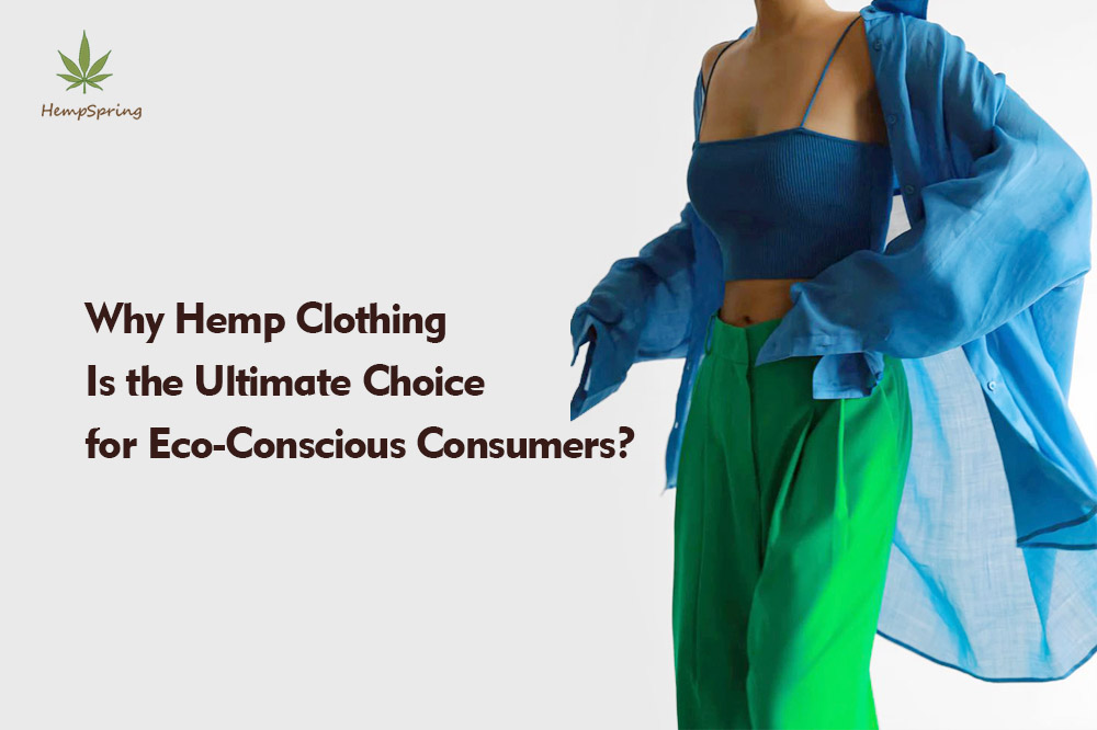 Why Hemp Clothing Is the Ultimate Choice for Eco-Conscious Consumers