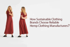 How Sustainable Clothing Brands Choose Reliable Hemp Clothing Manufacturers？